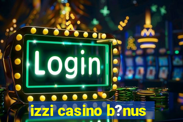 izzi casino b?nus