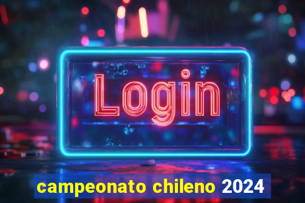 campeonato chileno 2024