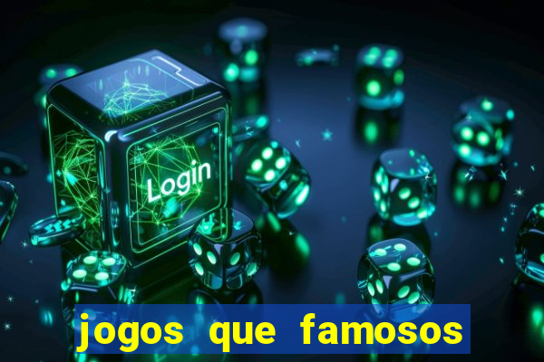 jogos que famosos jogam para ganhar dinheiro