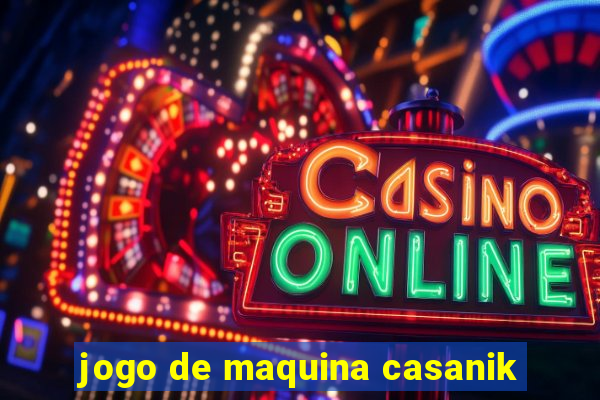 jogo de maquina casanik