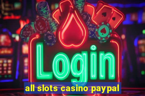 all slots casino paypal