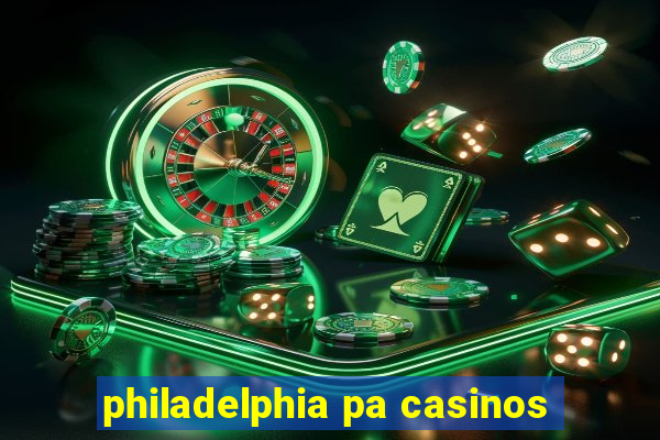 philadelphia pa casinos