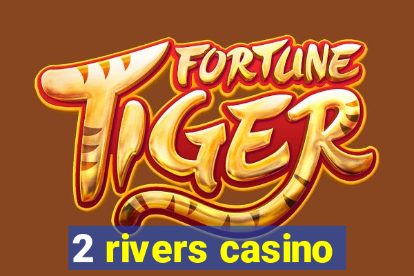 2 rivers casino