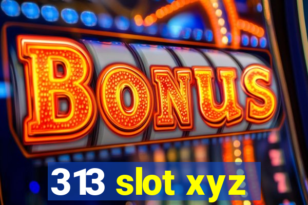 313 slot xyz