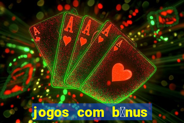 jogos com b么nus de cadastro