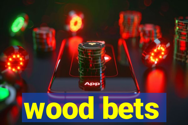 wood bets