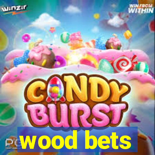 wood bets