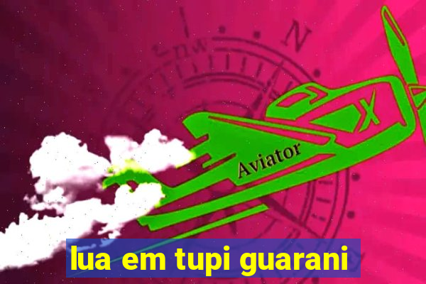 lua em tupi guarani