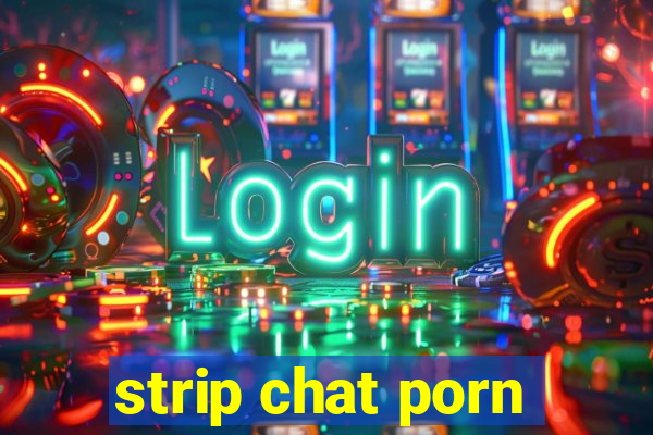 strip chat porn