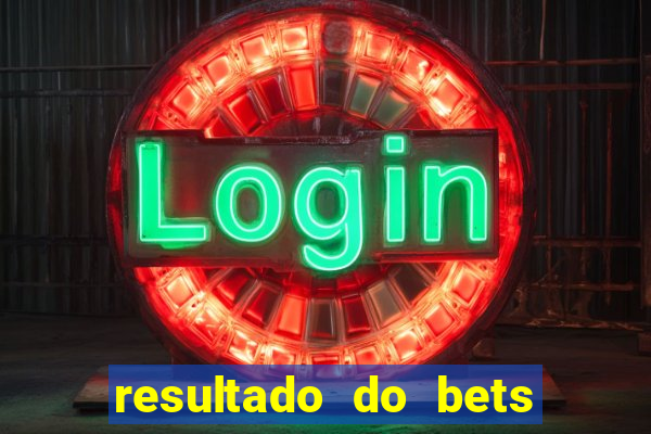 resultado do bets de hoje