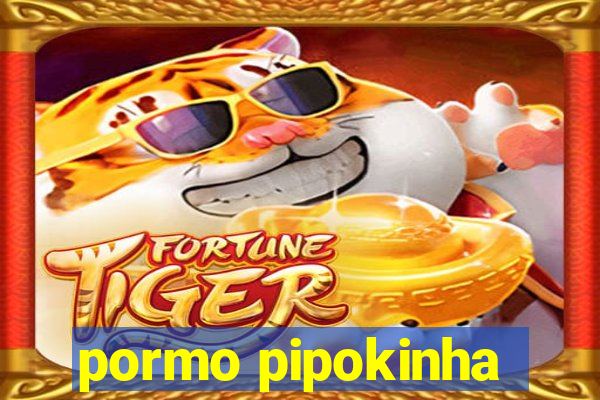 pormo pipokinha