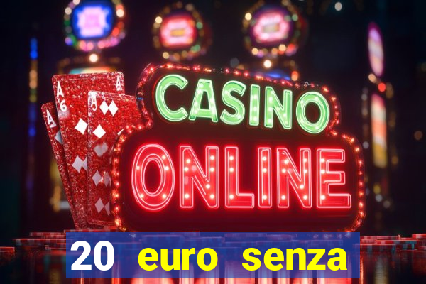 20 euro senza deposito casino