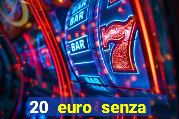 20 euro senza deposito casino