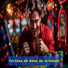 fortuna do dono da ortobom