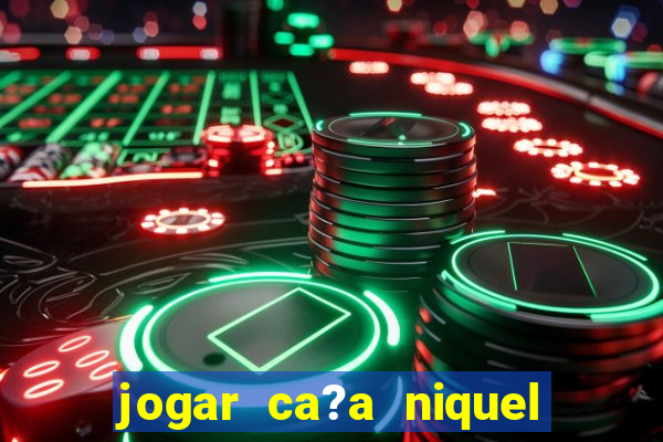 jogar ca?a niquel online gratis