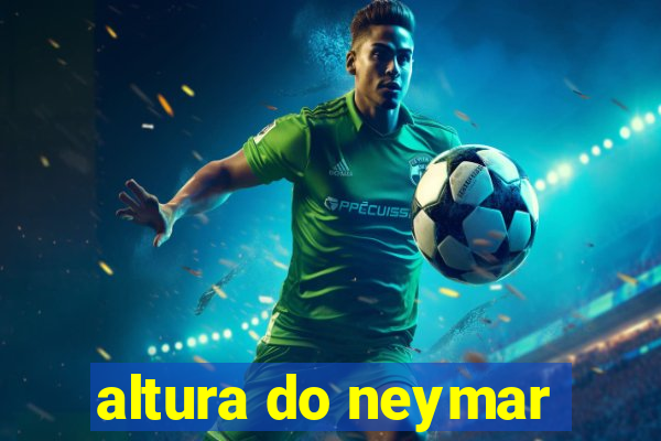 altura do neymar