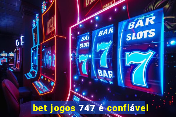 bet jogos 747 é confiável