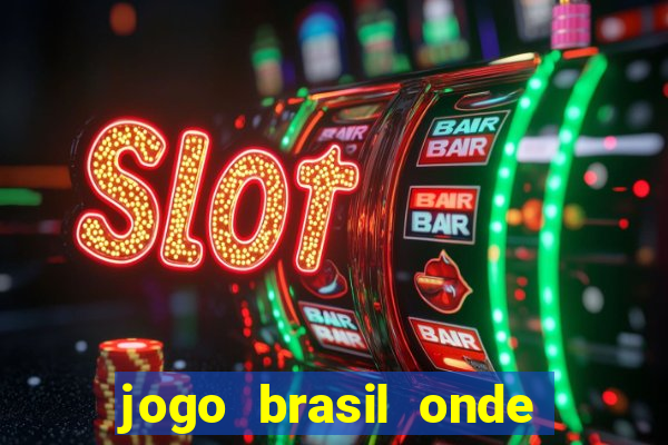 jogo brasil onde vai passar