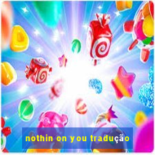 nothin on you tradução