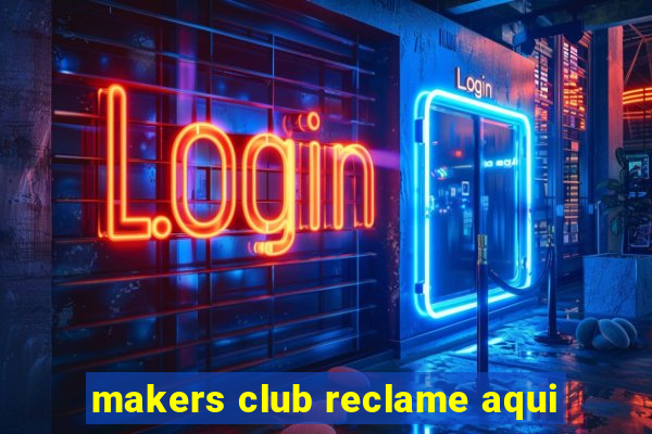 makers club reclame aqui