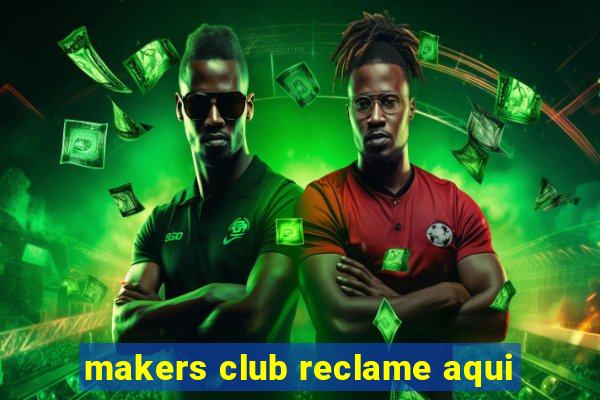 makers club reclame aqui