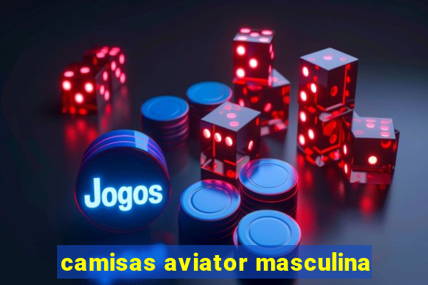 camisas aviator masculina