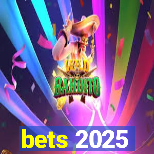 bets 2025