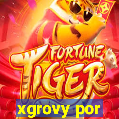 xgrovy por