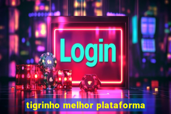 tigrinho melhor plataforma