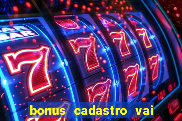 bonus cadastro vai de bet