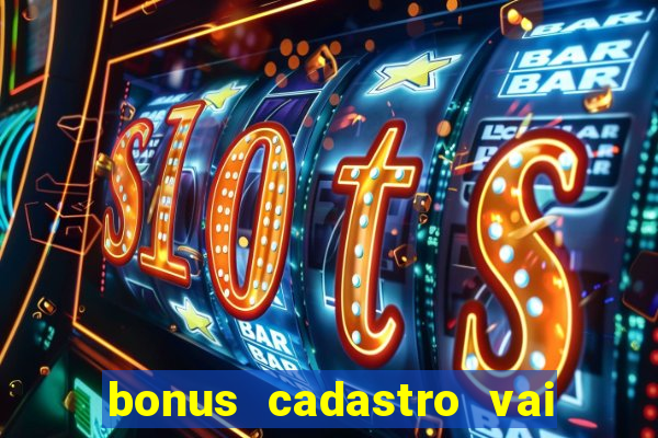 bonus cadastro vai de bet