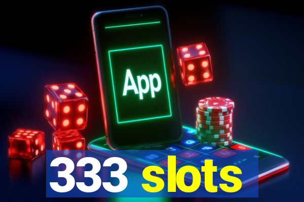 333 slots