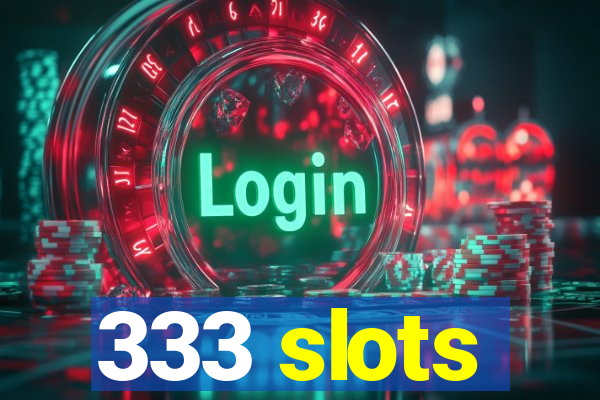 333 slots