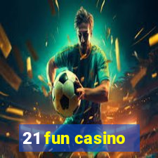 21 fun casino