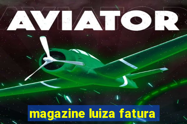 magazine luiza fatura