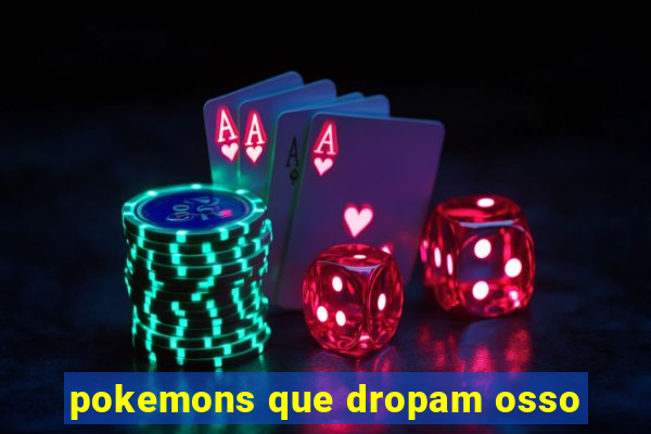 pokemons que dropam osso