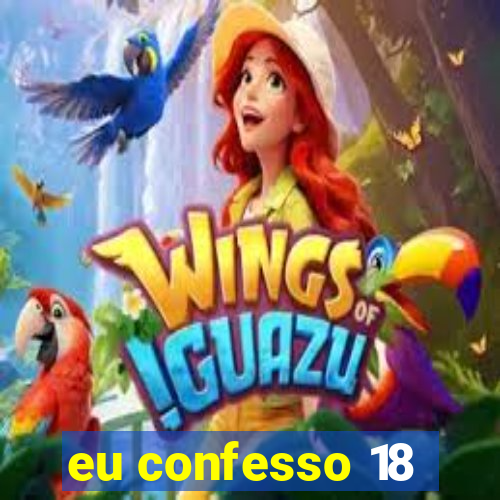 eu confesso 18