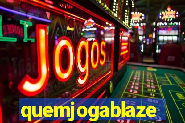 quemjogablaze