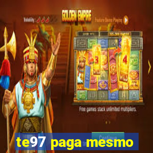 te97 paga mesmo