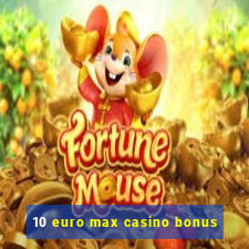 10 euro max casino bonus