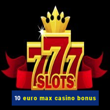 10 euro max casino bonus