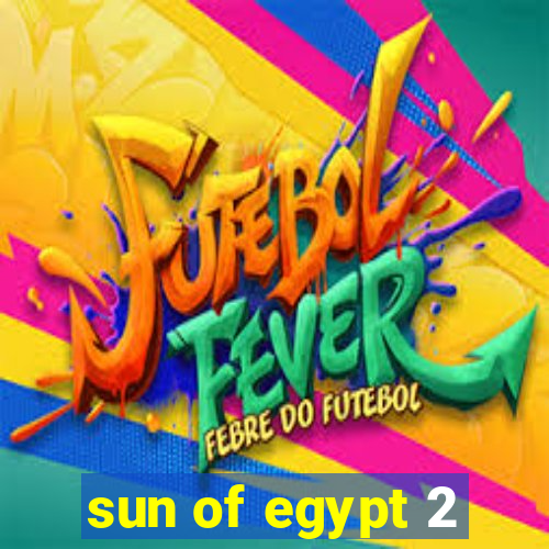 sun of egypt 2