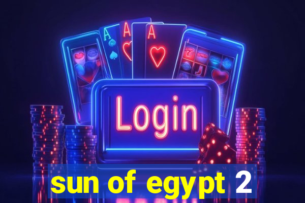 sun of egypt 2