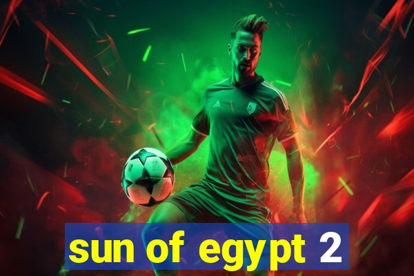 sun of egypt 2