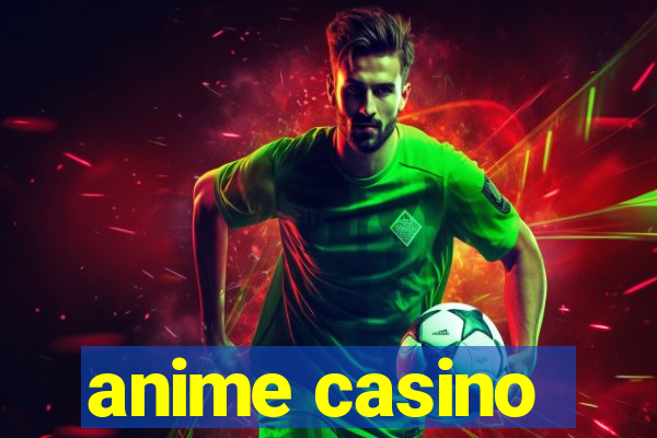 anime casino