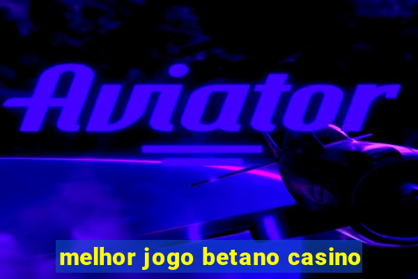 melhor jogo betano casino