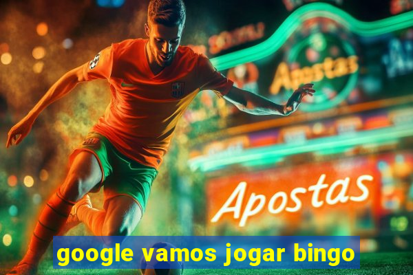 google vamos jogar bingo