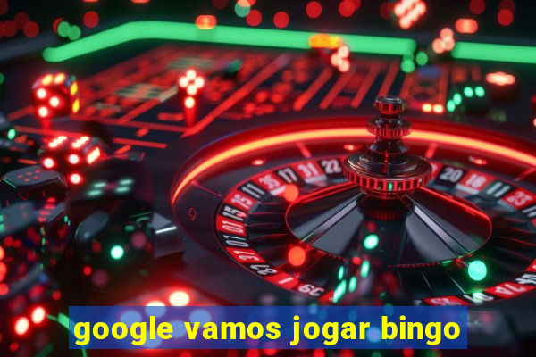 google vamos jogar bingo