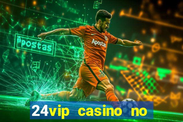 24vip casino no deposit bonus 2022