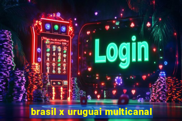 brasil x uruguai multicanal